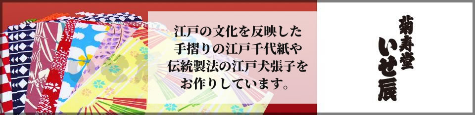 江戸の文化を反映した 手摺りの江戸千代紙や 伝統製法の江戸犬張子を お作りしています。